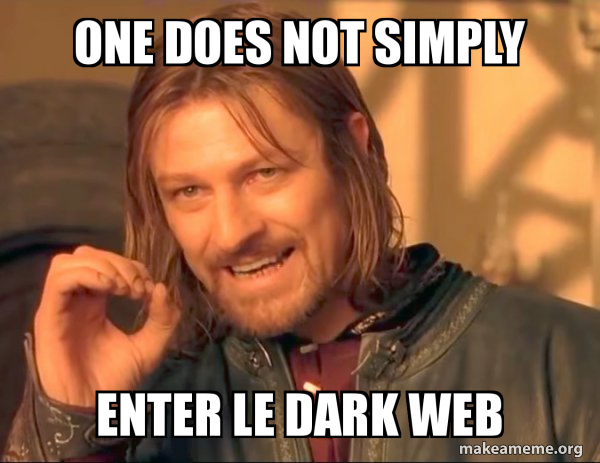 Meme: One does not simply enter le dark web