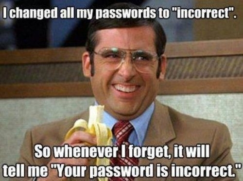 Meme: I changed all my passwords to "incorrect." So whenever I forget, it will tell me "Your password is incorrect."