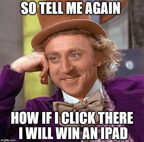 Meme: So tell me again how if I click there I will win an iPad